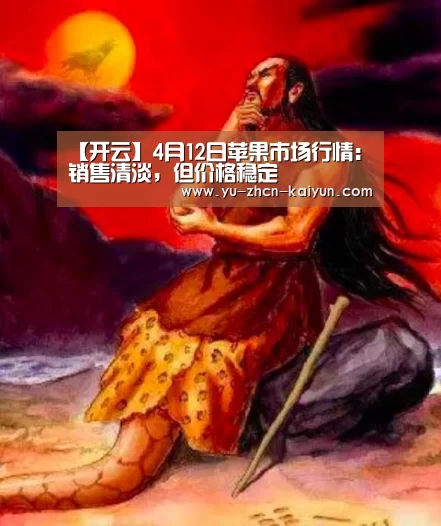 【开云】4月12日苹果市场行情：销售清淡，但价格稳定(图1)