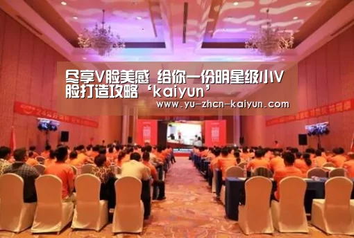 尽享V脸美感 给你一份明星级小V脸打造攻略‘kaiyun’(图3) 尽享V脸美感 给你一份明星级小V脸打造攻略‘kaiyun’(图3)